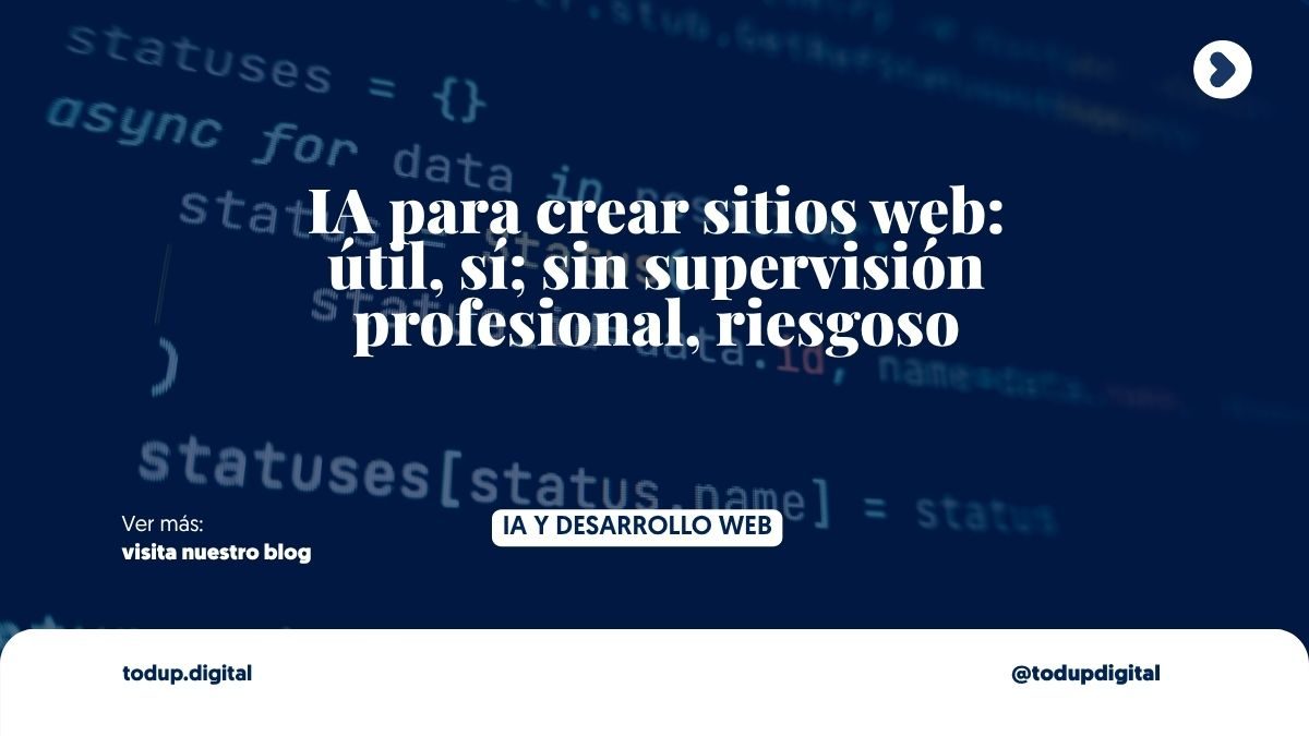 IA para crear sitios web: útil, sí; sin supervisión profesional, riesgoso