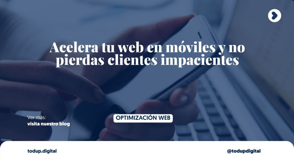Optimización Móvil: Por qué tu web es lenta en celulares