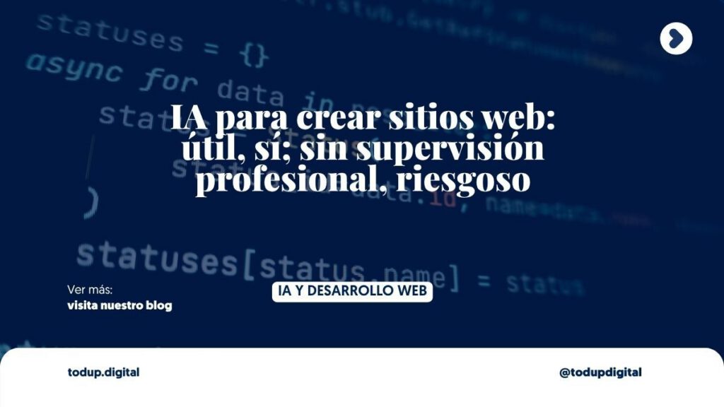 IA para crear sitios web: útil, sí; sin supervisión profesional, riesgoso