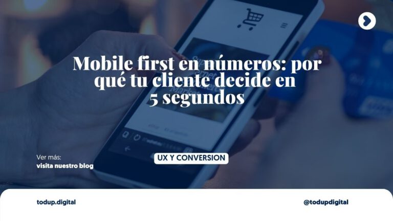 Mobile first en números: por qué tu cliente decide en 5 segundos