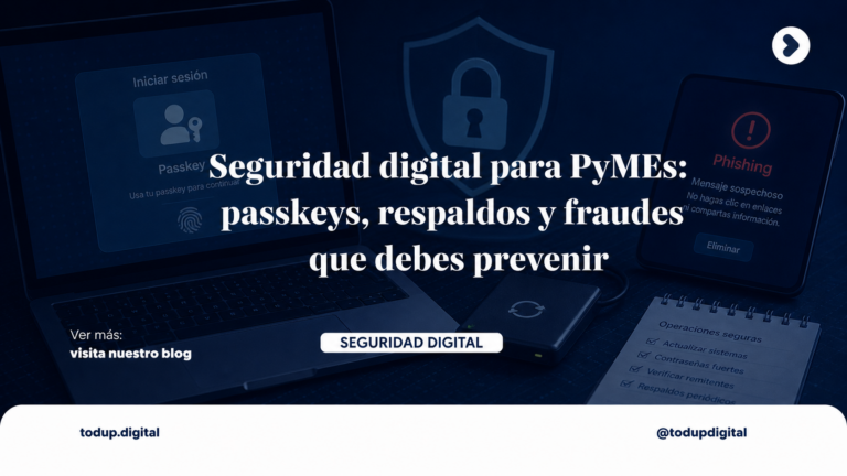 Seguridad digital para PyMEs: passkeys, respaldos y fraudes que debes prevenir